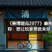 《赛博朋克2077》编剧称:想让玩家意犹未尽(图4) 《赛博朋克2077》编剧称:想让玩家意犹未尽(图4)